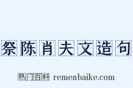 祭陈肖夫文造句是什么意思的图片